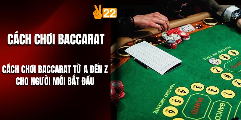 Cách Chơi Baccarat Từ A Đến Z Cho Người Mới Bắt Đầu