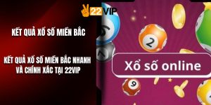 Kết Quả Xổ Số Miền Bắc Nhanh Và Chính Xác Tại 22VIP