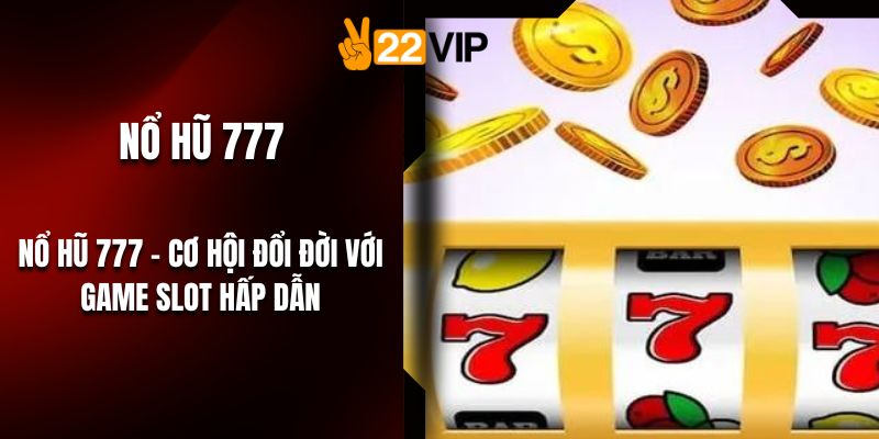 Nổ Hũ 777 – Cơ Hội Đổi Đời Với Game Slot Hấp Dẫn