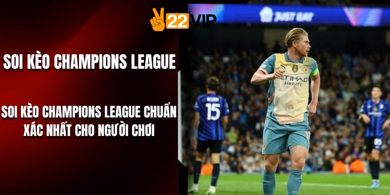 Soi Kèo Champions League Chuẩn Xác Nhất Cho Người Chơi
