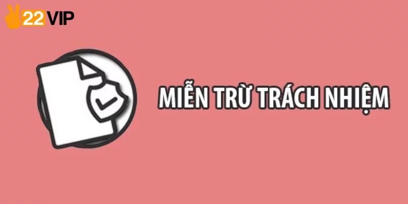 Tìm hiểu luật miễn trừ trách nhiệm 22VIP